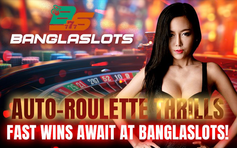 Auto-Roulette Thrills – Fast Wins Await at Banglaslots!